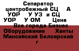 Сепаратор центробежный СЦ-1,5А(УОР-301У-УЗ) и СЦ-1,5(УОР-301У-ОМ4)  › Цена ­ 111 - Все города Бизнес » Оборудование   . Ханты-Мансийский,Белоярский г.